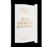 JULIE ANDREWS BIOGRAPHY: From Stage to Stardom: The Graceful Journey of a Timeless Voice
