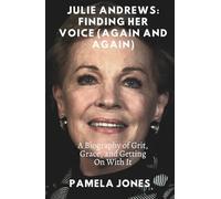 JULIE ANDREWS: FINDING HER VOICE (AGAIN AND AGAIN): A Biography of Grit, Grace, and Getting On With It