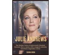 JULIE ANDREWS: The Golden Voice of Hollywood’s Greatest Musicals: How a nanny with a magical umbrella launched a legendary career