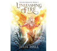 Julie Hall Unleashing Fire (Copertina rigida) Fallen Legacies