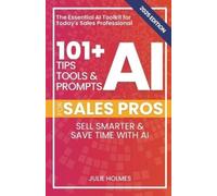 Julie Holmes 101+ AI Tips, Tools, and Prompts for Sales Pros (2025 E (Tascabile)