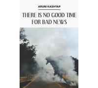 Julie Kim Shavin Aruni Kashyap There Is No Good Time for Bad News (Tascabile)
