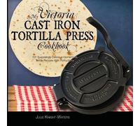 Julie Knight-Waters My Victoria Cast Iron Tortilla Press Cookbook (Tascabile)