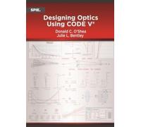 Julie L. Bentley Donald C. O'Shea Designing Optics Using CODE V (Tascabile)