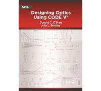 Julie L. Bentley Donald C. O'Shea Designing Optics Using CODE V (Tascabile)