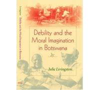 Julie Livingston Debility and the Moral Imagination in Botswana (Tascabile)