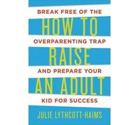 Julie Lythcott-Haims How to Raise an Adult (Copertina rigida)