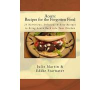 Acorn: Recipes for the Forgotten Food: 25 Nutritious, Delicious & Easy Recipes to Bring Acorn Back into Your Kitchen