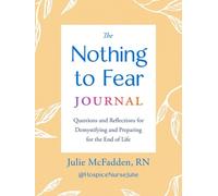 The Nothing to Fear Journal: Questions and Reflections for Demystifying and Preparing for the End of Life