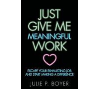 Julie P. Boyer Just Give Me Meaningful Work (Tascabile)