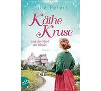 Julie Peters Käthe Kruse und das Glück der Kinder: Roman (Die Puppen (Tascabile)