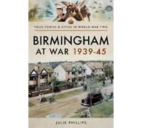 Julie Phillips Birmingham at War 1939-45 (Tascabile)