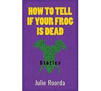 Julie Roorda How To Tell If Your Frog Is Dead (Tascabile) Essential Prose Series