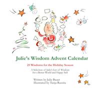 Julie’s Wisdom Advent Calendar: 25 Wisdoms for the Holiday Season. A Selection of Julie’s List of Wisdom for a Better World and Happy Self.