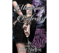 Julie Shelton Mastering the Professor (Tascabile)