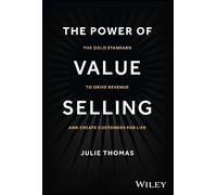 The Power of Value Selling: The Gold Standard to Drive Revenue and Create