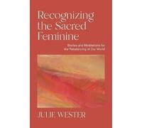 Julie Wester Recognizing the Sacred Feminine (Tascabile)