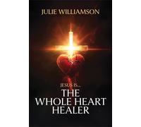 Julie Williamson Jesus Is... The Whole Heart Healer (Tascabile)