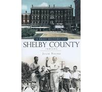 Julie Young A Brief History of Shelby County, Indiana (Tascabile)