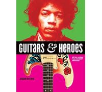 Julien Bitoun Guitars and Heroes: Mythic Guitars and Legendary Music (Tascabile)