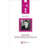 JULIEN GREEN: SCRITTORE CATTOLICO NEL SECOLO GAY - MERLO VALERIO - Tangram