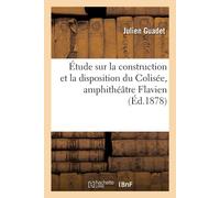 Julien Guadet Étude Sur La Construction Et La Disposition Du Colisée (Tascabile)