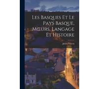 Julien Vinson Les Basques et le Pays Basque, Moeurs, Langage et Hist (Tascabile)