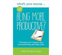 Juliet Landau-Pope What's Your Excuse for not Being More Productive? (Tascabile)
