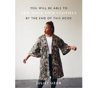 Juliet Uzor You Will Be Able to Sew Your Own Clothes by the End of T (Tascabile)