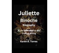 Juliette Binoche Biography: A Life Dedicated to the Craft of Acting