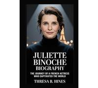 JULIETTE BINOCHE BIOGRAPHY: The Journey of a French Actress Who Captivated the World