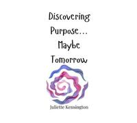 Juliette Kensington Discovering Purpose... Maybe Tomorrow (Copertina rigida)