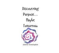 Juliette Kensington Discovering Purpose... Maybe Tomorrow (Tascabile)