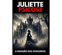 Juliette Psicose: A Mansão dos Sussurros