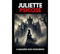 Juliette Psicose: A Mansão dos Sussurros