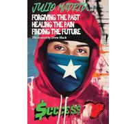 JULIO A MEMOIR: Forgiving the Past, Healing the Pain, Finding the Future