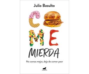 Julio Basulto Come mierda: no comas mejor, deja de comer peor / Eat (Tascabile)