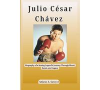 Julio César Chávez: Biography of a Boxing Legend’s Journey Through Blood, Sweat, and Legacy