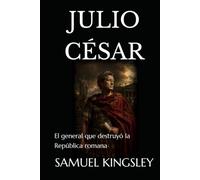 JULIO CÉSAR: El general que destruyó la República romana
