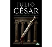 JULIO CÉSAR: El hombre que cambió el destino de Roma (Edición Ilustrada)