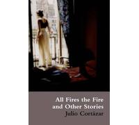 Julio Cortazar All Fires the Fire (Tascabile)
