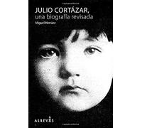 Julio Cortázar, una biografía revisada: Una Biografia Revisada