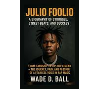 JULIO FOOLIO: A BIOGRAPHY OF STRUGGLE, STREET BEATS, AND SUCCESS: From Hardship To Hip-hop Legend - The Journey, Pain, And Passion Of A Fearless Voice In Rap Music