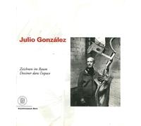 Julio Gonzáles. Dessiner dans l'espace. Zeichnen im Raum - [Skira]