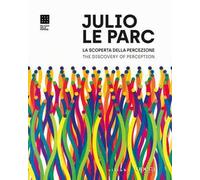 Julio Le Parc. La scoperta della percezione. Opere dal 1958 al presente-The Discovery of Perception. Works from 1958 to the present. Ediz. illustrata