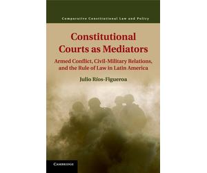 Julio Ríos-Figueroa Constitutional Courts as Mediators (Tascabile)