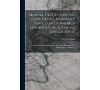 Julio Rossignon Manual Del Cultivo Del Café, Cacao, Vainilla Y Tabac (Tascabile)