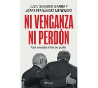 Julio Scherer I Ni Venganza Ni Perdón: Una Amistad Al Filo del Poder (Tascabile)