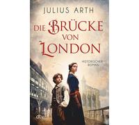 Julius Arth Die Brücke von London: Historischer Roman (Tascabile)