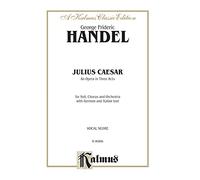 Julius Caesar, an Opera in Three Acts: Kalmus Edition for Soli, Chorus and Orchestra with German and Italian text Vocal Score